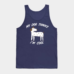 My Dog Thinks I’m Cool Tank Top